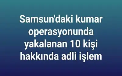Samsun’daki kumar operasyonunda yakalanan 10 kişi hakkında adli işlem