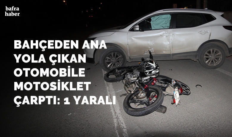 Bahçeden Ana Yola ÇıkanOtomobile Motosiklet Çarptı: 1 Yaralı - Samsun’un Bafra ilçesinde motosikletin otomobile çarptığı kazada motosiklet sürücüsü yaralandı.