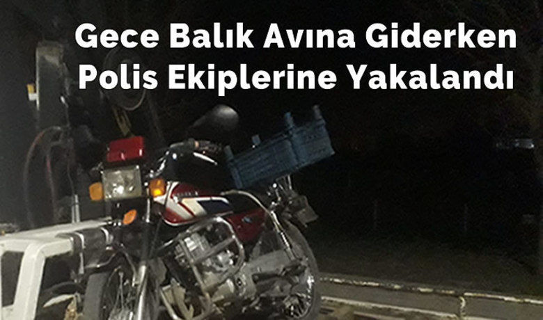 Gece Balık Avına Giderken Polis Ekiplerine Yakalandı
