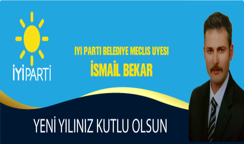İyi Parti Belediye Meclis Üyesiİsmail Bekar'ın Yeni Yıl Kutlaması  - İYİ Parti Belediye Meclis üyesi İsmail Bekar yeni yıl vesilesi ile kutlama mesajı yayımladı. 