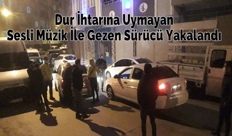 Dur İhtarına Uymayan Sesli Müzik İle Gezen Sürücü Yakalandı