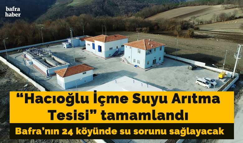 Hacıoğlu İçme Suyu Arıtma Tesisitamamlandı: 24 köy suya kavuşacak! - Samsun’un Bafra ilçesinde 24, Alaçam ilçesinde de 2 köyü arıtılmış içme suyuna kavuşturacak 6 milyon liralık yatırım olan “Hacıoğlu İçme Suyu Arıtma Tesisi” tamamlandı.