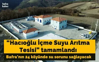 Hacıoğlu İçme Suyu Arıtma Tesisi tamamlandı: 24 köy suya kavuşacak!