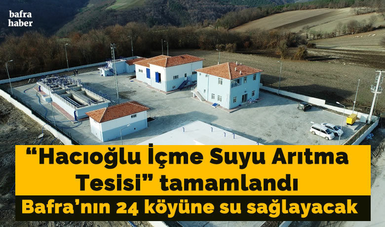 Hacıoğlu İçme Suyu Arıtma Tesisitamamlandı: 24 köy suya kavuşacak!