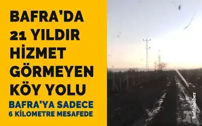 Bafra’da 21 Senedir Hizmet Görmeyen Köy Yolu Var