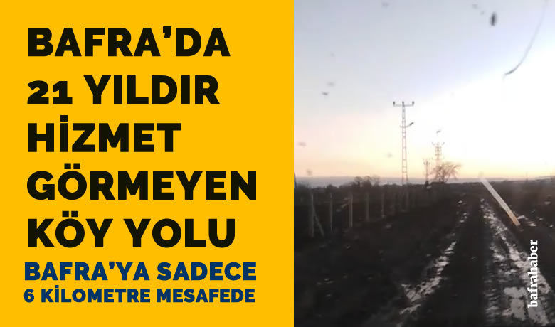 Bafra’da 21 Senedir Hizmet Görmeyen Köy Yolu Var