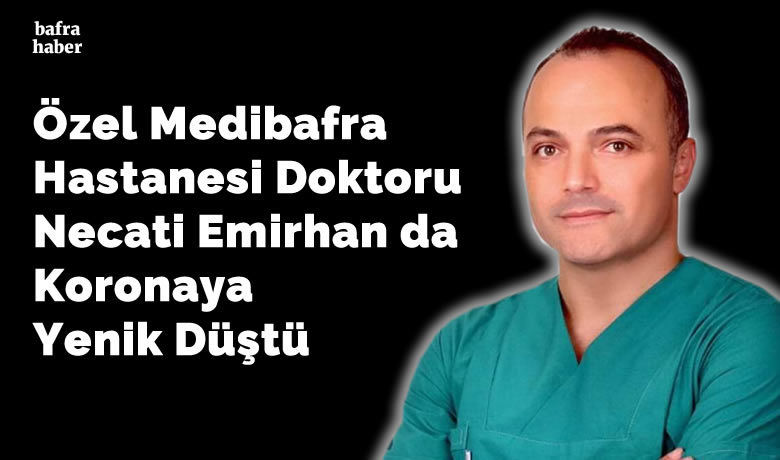 Medibafra Hastanesi Doktoru Necati Emirhan da Koronaya Yenik Düştü