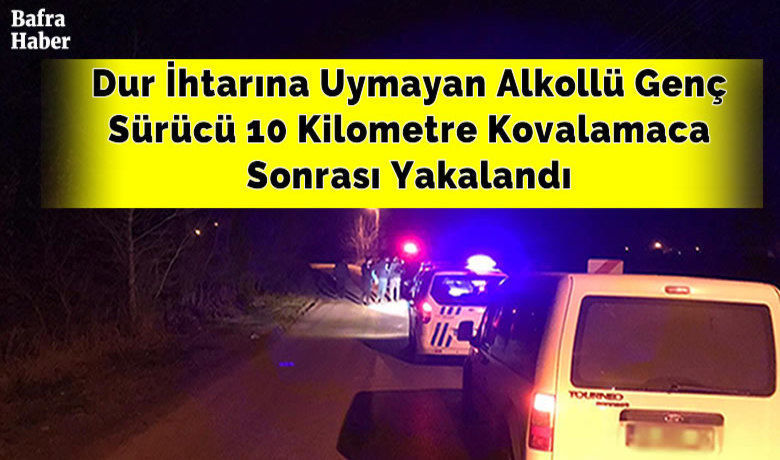 Dur İhtarına Uymayan Alkollü Genç Sürücü 10 Kilometre Kovalamaca Sonrası Yakalandı