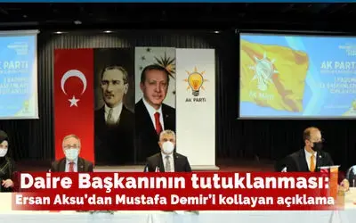 Daire Başkanının tutuklanması: Ersan Aksu'dan Mustafa Demir'i kollayan açıklama