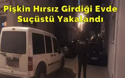 Pişkin Hırsız Girdiği Evde Suçüstü Yakalandı