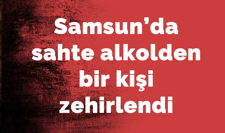 Samsun’da sahte alkolden bir kişi zehirlendi - Samsun’da sahte alkolden içtiği ileri sürülen bir kişi hastaneye kaldırılarak tedavi altına alındı.