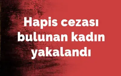 Hapis cezası bulunan kadın yakalandı