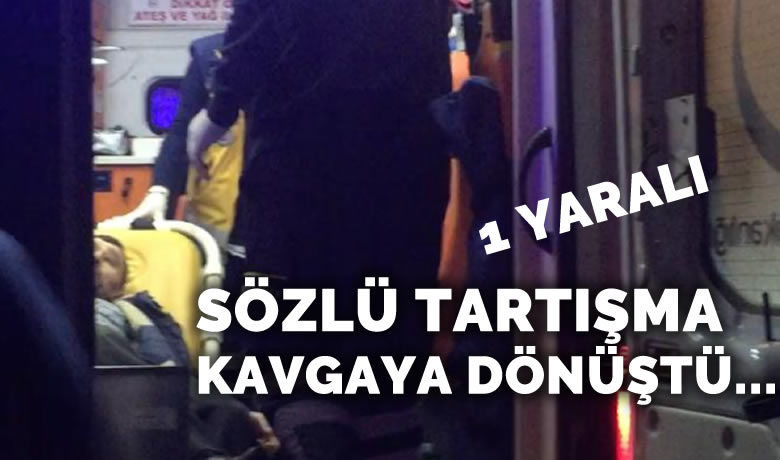 Sözlü Tartışma Kavgaya Dönüştü: 1 Yaralı