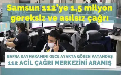 Samsun 112’ye 1,5 milyon gereksiz ve asılsız çağrı