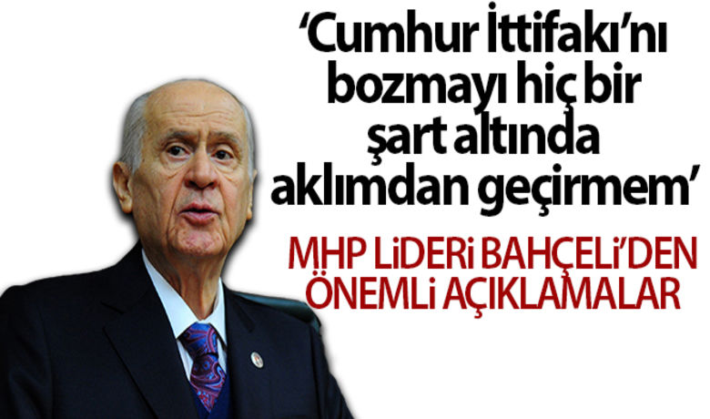 MHP Lideri Bahçeli: 'Cumhur İttifakı'nı bozmayıhiçbir şart altında aklımın köşesinden geçirmem' - Milliyetçi Hareket Partisi (MHP) Genel Başkanı Devlet Bahçeli, “Cumhur İttifakı’nı bozmayı hiçbir şart altında aklımın köşesinden geçirmem” dedi.BUGÜN NELER OLDU?