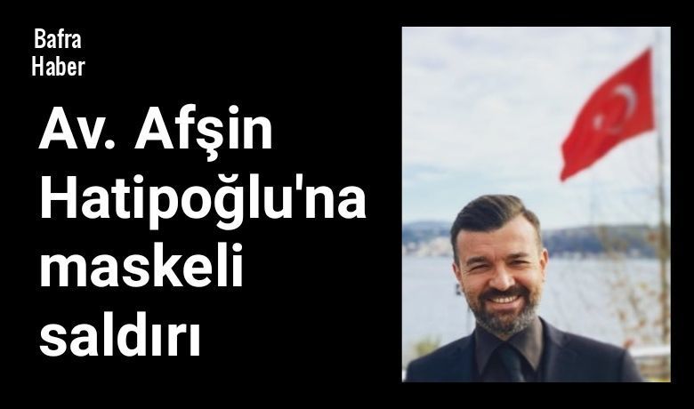 Av. Afşin Hatipoğlu'na Maskeli Saldırı 