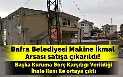 Bafra Belediyesi Makine İkmal Arsası Satışa Çıkarıldı!