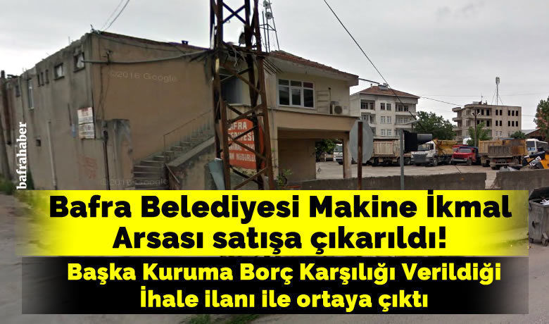 Bafra Belediyesi Makineİkmal Arsası Satışa Çıkarıldı! - Bafra Belediyesi Makine İkmal Müdürlüğünün arsası Sosyal Güvenlik Kurumu Başkanlığı (SGK) tarafından ihale ile satışa çıkarıldı. 