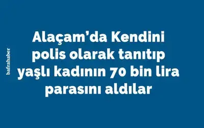 Kendini polis olarak tanıtıp yaşlı kadının 70 bin lira parasını aldılar