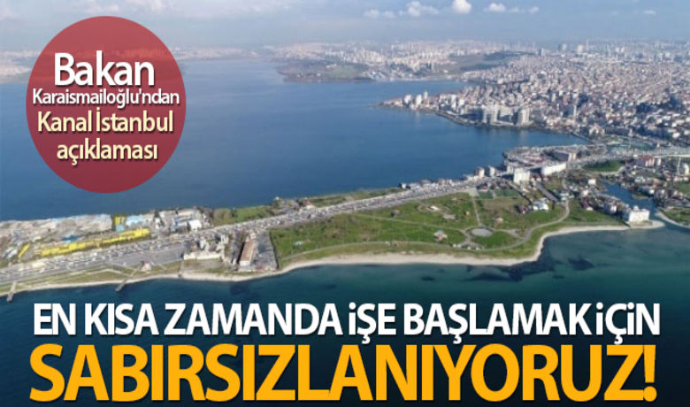 Bakan Karaismailoğlu'ndanKanal İstanbul açıklaması! - Ulaştırma ve Altyapı Bakanı Adil Karaismailoğlu, Kanal İstanbul projesine ilişkin, “En kısa zamanda işe başlamak için sabırsızlanıyoruz" dedi.