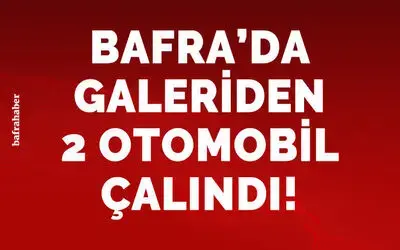 Bafra’da galeriden 2 otomobil çalındı