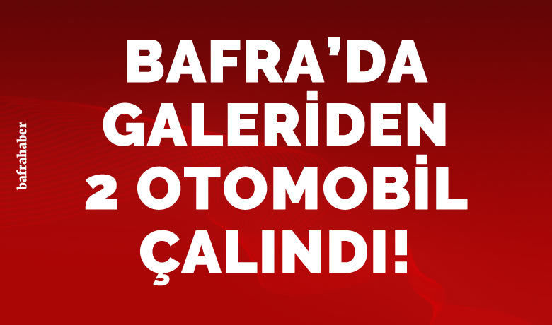 Bafra’da galeriden 2 otomobil çalındı