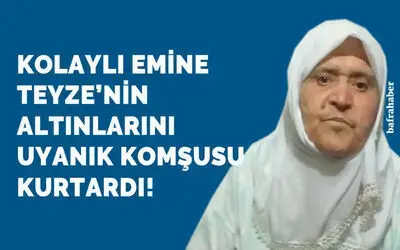 Kolaylı Emine Teyze’nin Altınlarını Uyanık Komşusu Kurtardı