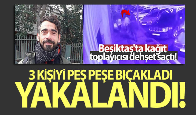Beşiktaş'ta 3 kişiyibıçaklayan kağıt toplayıcısı yakalandı - Beşiktaş’ta 3 kişiye saldıran ve akli dengesi bozuk olduğu öğrenilen kağıt toplayıcı bir şahıs, yakalandı.	Kağıt toplayıcısı yakalandı