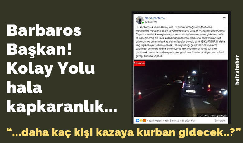 Barbaros Başkan! Kolay Yolu Hala Kapkaranlık... - Fikri takip haberidir - Bafra Kolay Yolunun ışıksız ve dar olması sonucu ölümlü ve maddi hasarlı kazalar yaşanmaya devam etmekte. 