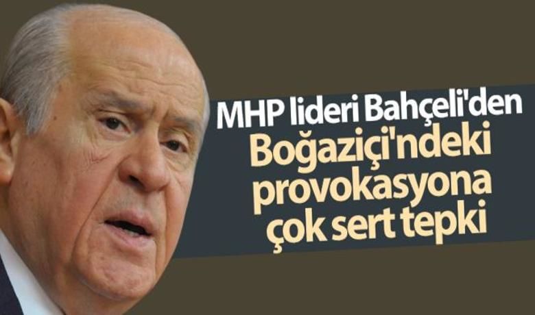 MHP lideri Bahçeli'den Boğaziçi'ndekiprovokasyona çok sert tepki - MHP Genel Başkanı Bahçeli: "Türkiye’nin boğazını sıkmak isteyen provokatörler Boğaziçi’ne tutunmanın arayışındadır."