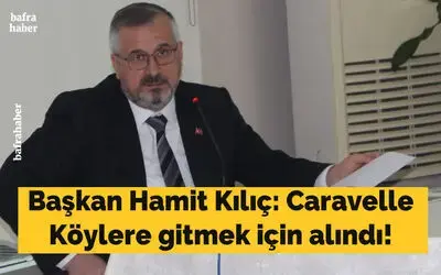 Başkan Hamit Kılıç: Caravelle Köylere Gitmek İçin Alındı!