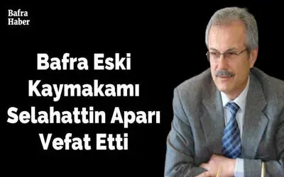 Bafra Eski Kaymakamı Selahattin Aparı Vefat Etti