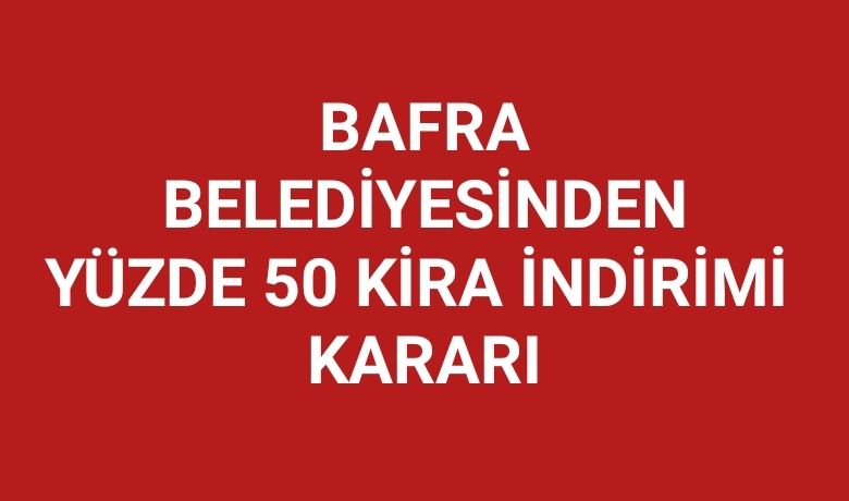 Bafra Belediyesi’nden yüzde 50 kira indirimi