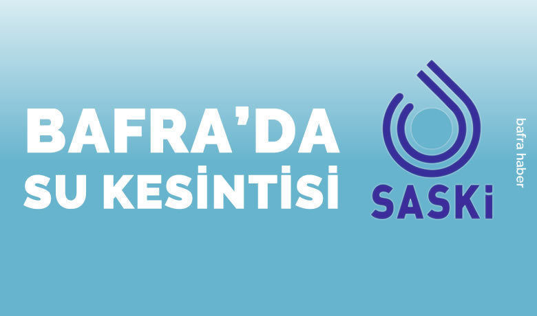 10 Şubat Çarşamba Günü Bafra'da Su Kesintisi 