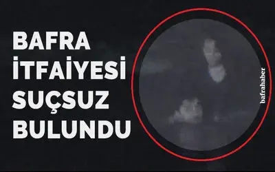 Bafra İtfaiyesi Suçsuz Bulundu