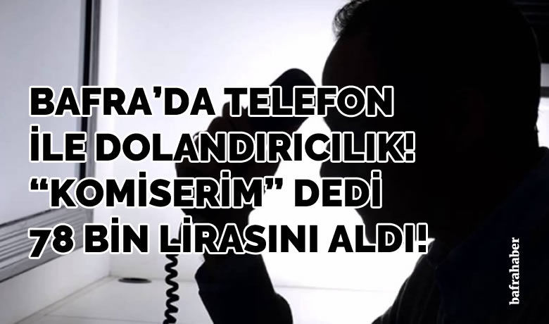 Sahte komiser telefonla aradığı şahsı 78 bin lira dolandırdı