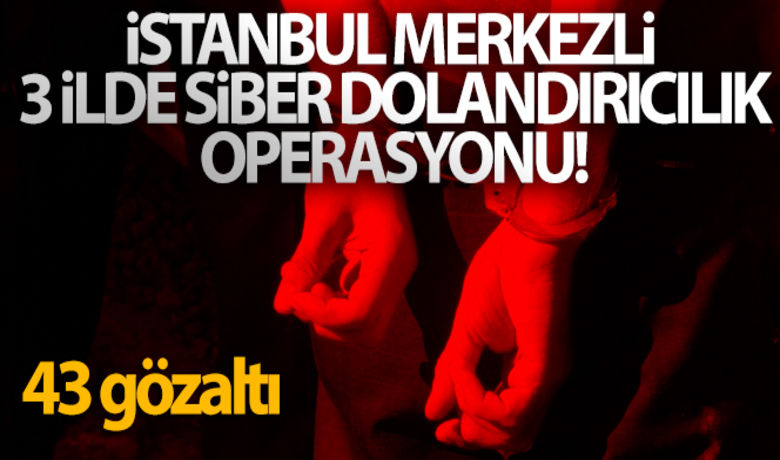 İstanbul merkezli 3 ildesiber dolandırıcılık operasyonu: 43 gözaltı - İstanbul merkezli 3 ilde siber dolandırıcılık operasyonunda 43 şüphelinin yakalandığı bildirildi.