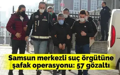 Samsun merkezli suç örgütüne şafak operasyonu: 57 gözaltı