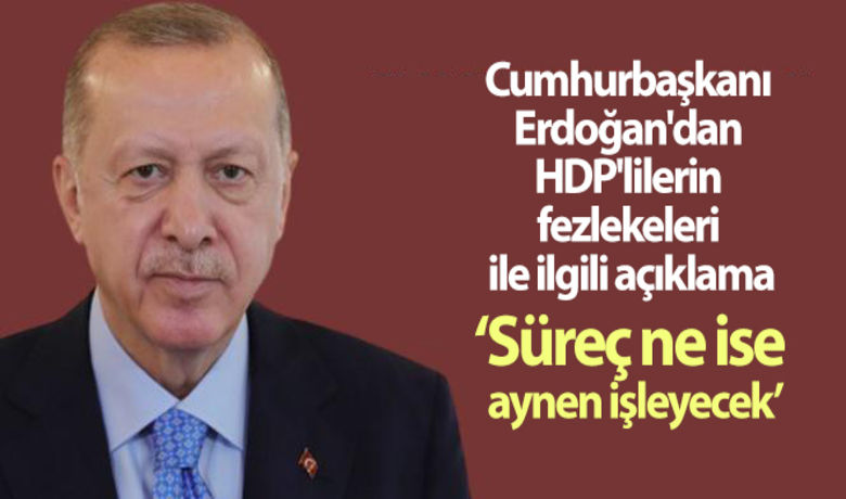 Cumhurbaşkanı Erdoğan'dan HDP'lilerinfezlekeleri ile ilgili açıklama - Cumhurbaşkanı Recep Tayyip Erdoğan, HDP’li milletvekillerinin fezlekelerinin meclise gelmesiyle ilgili olarak, “Süreç ne ise, o süreç aynen işleyecektir” dedi.