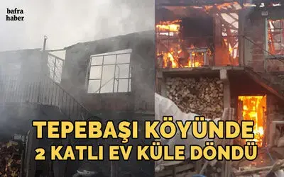 Bafra’da çıkan yangında 2 katlı ev küle döndü