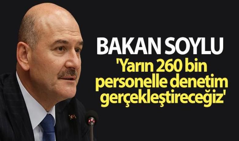 Bakan Soylu: 'Yarın 260bin personelle denetim gerçekleştireceğiz' - İçişleri Bakanı Süleyman Soylu, yeni normalleşme dönemi kapsamında yarın 260 bin personelle denetim yapılacağını açıkladı.