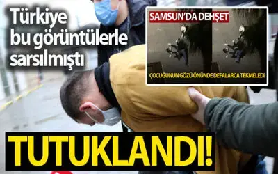 Samsun'da eski eşini çocuğunun gözü önünde feci şekilde darp eden İbrahim Z. tutuklandı.