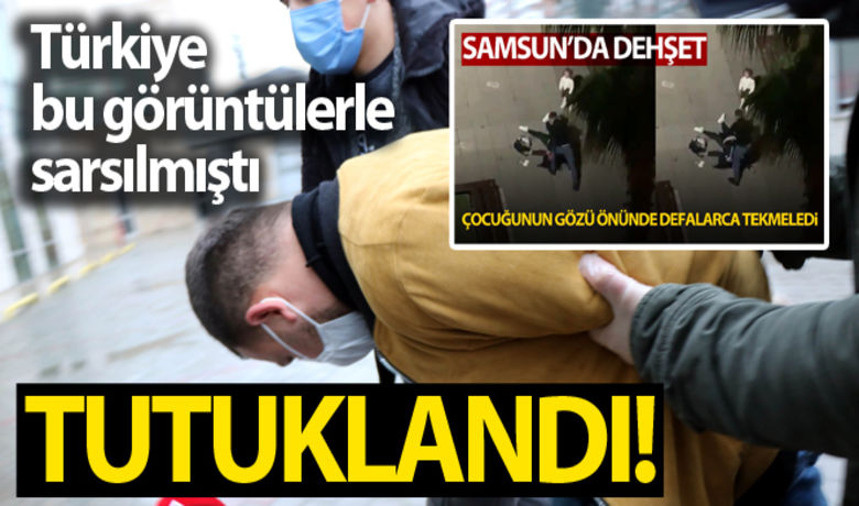 Samsun'da eski eşini çocuğunun gözü önündefeci şekilde darp eden İbrahim Z. tutuklandı.