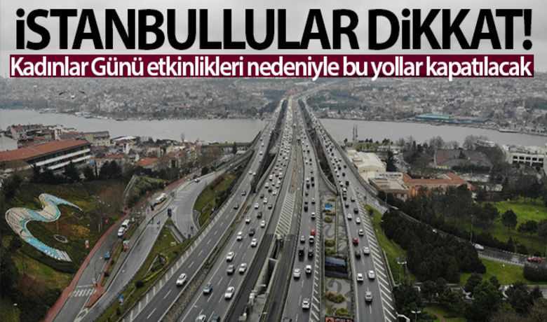 İstanbul'da 8 Mart Dünya KadınlarGünü etkinlikleri nedeniyle bazı yollar kapatılacak - İstanbul Valiliği tarafından 8 Mart Dünya Kadınlar Günü’nde yapılacak olan etkinlikler nedeniyle saat 14.00 itibariyle kapanacak olan yolları duyurdu.