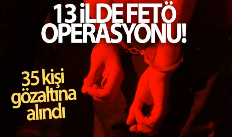 13 ilde FETÖ operasyonu! 35 kişi gözaltına alındı - 13 ilde FETÖ'ye yönelik düzenlenen operasyonda, aralarında asker, polis ve kamu görevlilerinin de olduğu 35 kişi gözaltına alındı.