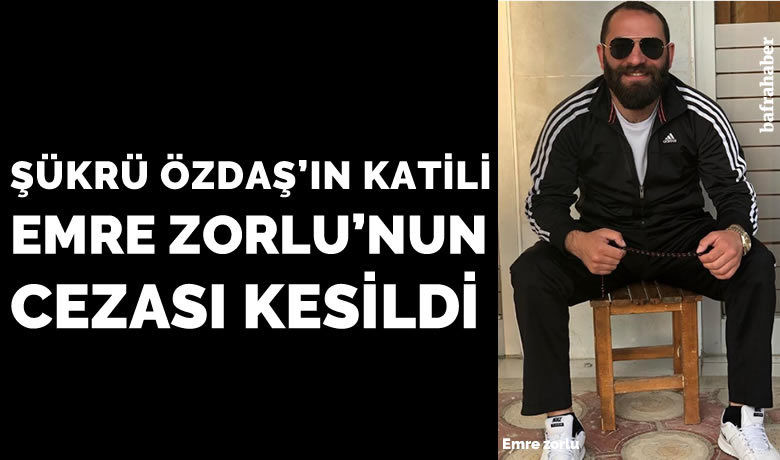 Sukru ozdas in katili emre zorlu nun cezasi kesildi