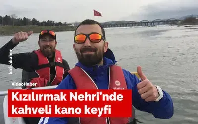 Kızılırmak Nehri’nde kahveli kano keyfi