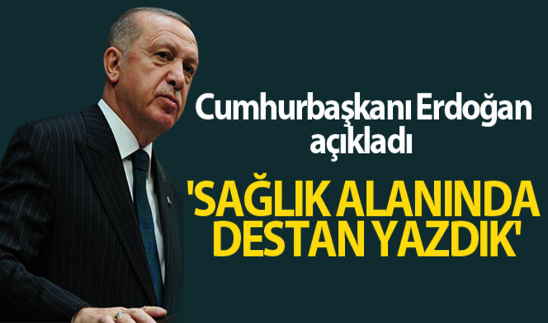 Cumhurbaşkanı Erdoğan: 'Sağlıkalanında destan yazdık' - Cumhurbaşkanı Erdoğan: 'Sağlık ordumuzun fedakârlığıyla, sürekli yenilerini hizmete aldığımız, kapasitelerini arttırdığımız hastanelerimizle ve güçlü altyapımızla sağlık alanında destan yazdık'