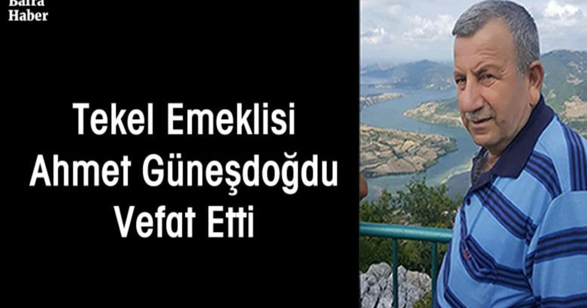 Tekel Emeklisi Ahmet Güneşdoğdu Vefat Etti