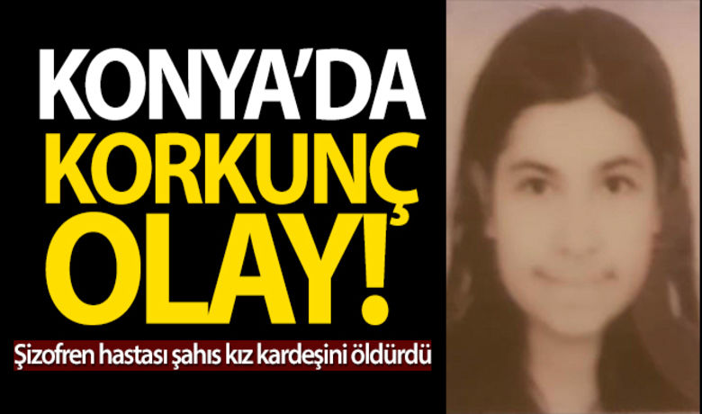 Konya'da şizofren hastasışahıs kız kardeşini öldürdü - Konya’da şizofren hastası olduğu belirtilen bir kişi, kız kardeşini bıçaklayarak öldürdü.